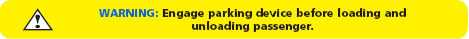 WARNING - Engage Parking Brake before loading and unloading passenger